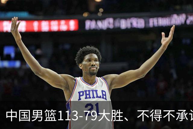 中国男篮113-79大胜、不得不承认几个事实、庞峥麟贺希宁越打越好