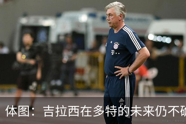 体图：吉拉西在多特的未来仍不确定，若收到丰厚报价可能离队