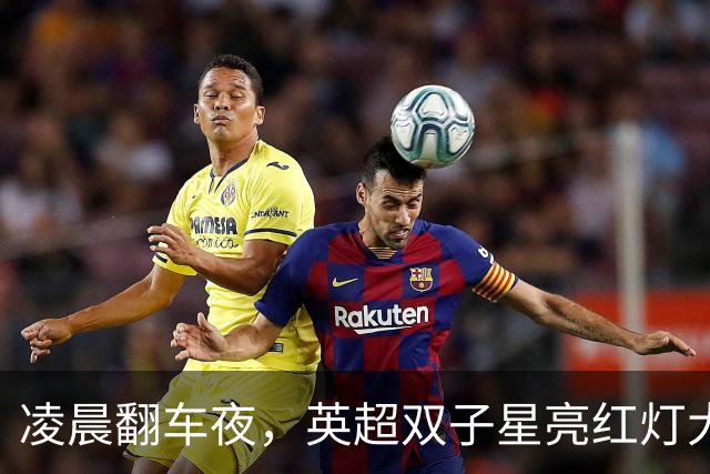 凌晨翻车夜，英超双子星亮红灯大半夜看球，心都凉了半截