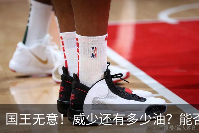 国王无意！威少还有多少油？能否留在NBA？