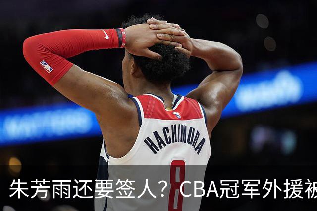 朱芳雨还要签人？CBA冠军外援被广东队看中，全联盟最强得分机器