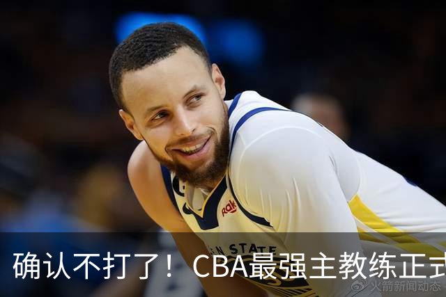 确认不打了！CBA最强主教练正式卸任，或加盟广东队取代杜锋？