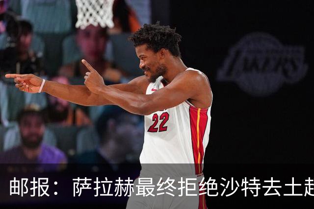 邮报：萨拉赫最终拒绝沙特去土超的原因之一是他想保留踢欧战的可能