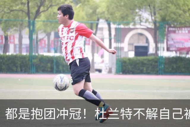都是抱团冲冠！杜兰特不解自己被骂多年，为何詹姆斯却收获祝福