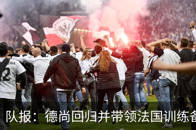 队报：德尚回归并带领法国训练备战，小图拉姆继续因小腿受伤缺席