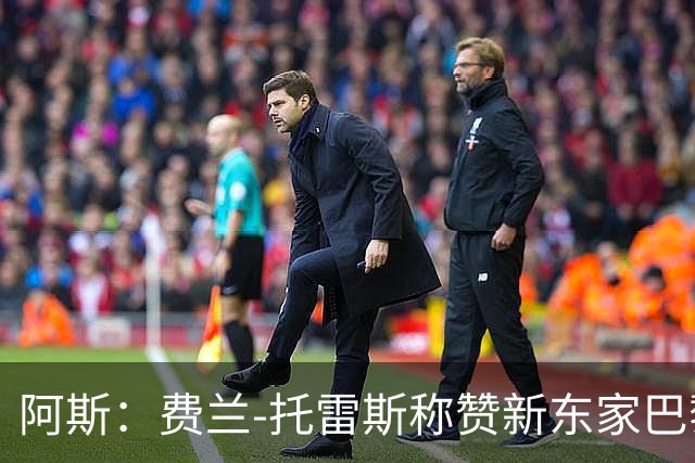 阿斯：费兰-托雷斯称赞新东家巴黎有赢家气质，被指暗讽巴萨