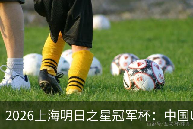 2026上海明日之星冠军杯：中国U17男足战胜西甲劲旅毕尔巴鄂竞技提前出线