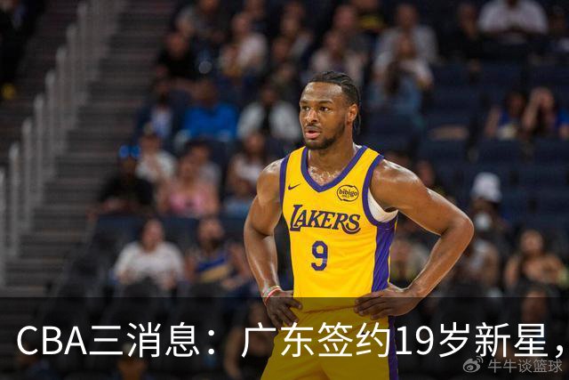 CBA三消息：广东签约19岁新星，胡明轩左右为难，朱芳雨离队原因出炉